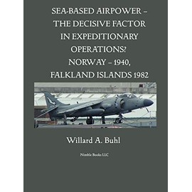 Sea-Based Airpower - The Decisive Factor in Expeditionary Operations? (Norway, 1940; Falkland Islands, 1982)