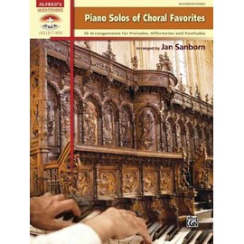Piano Solos Of Choral Favorites 10 Arrangements For Preludes Offertories And Postludes Advanced Piano (Alfreds Sacred Performer Collections)