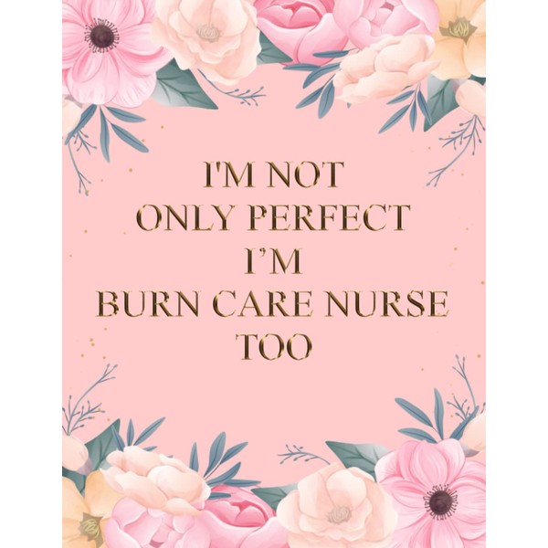 I'm Not Only Perfect I'm Burn Care Nurse Too: 2023-2024