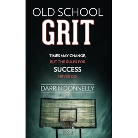 Old School Grit: Times May Change, But the Rules for Success Never Do