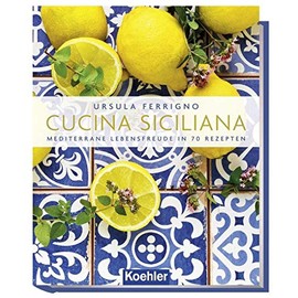 Cucina Siciliana: Mediterrane Lebensfreude in 70 Rezepten