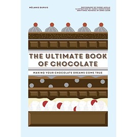 The Ultimate Book of Chocolate: Make your chocolate dreams become a reality