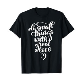 Do Small Things With Great Love Motivational Quotes Sayings T-Shirt