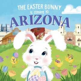 The Easter Bunny Is Coming to Arizona: A Sweet Springtime Adventure for Toddlers and Kids (Easter Basket Stuffers and Gifts)