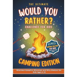 The Ultimate Would You Rather? Camping Edition: Hilarious Campfire Challenge, Dilemmas and Silly Choices for Kids | 250 Questions to Crack You Up!