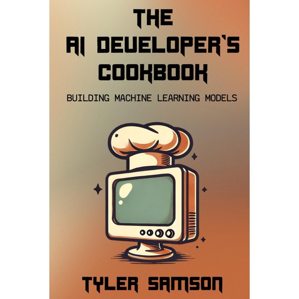 The AI Developer's Cookbook: Building Machine Learning Models