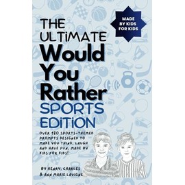 The Ultimate Would You Rather Sports Edition: Over 180 sports-themed prompts designed to make you think, laugh and have fun, made by kids for kids!