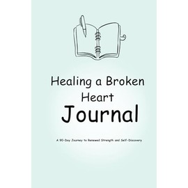 Healing a Broken Heart: A Guided Journal for Emotional Recovery and Self-Discovery