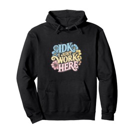 I Don't Know I Just Work Here Funny Saying Sarcastic Pullover Hoodie