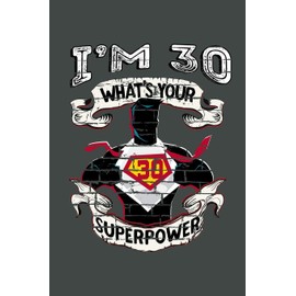 I'm 30 What's Your Superpower: Blank Lined Notebook. Funny and cute gag gift for 40th Birthday for men, women, daughter, son, girlfriend, boyfriend, best friend, wife, husband, co-worker