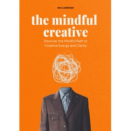 The Mindful Creative: Discover the Mindful Path to Creative Energy and Clarity