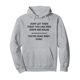 DONT LET THEM TREAT YOU LIKE A FREE SALSA YOU'R GUAC BABY Pullover Hoodie