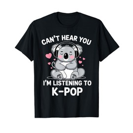 K-Pop Can't Hear You I'm Listening To K-Pop Kawaii Kpop T-Shirt