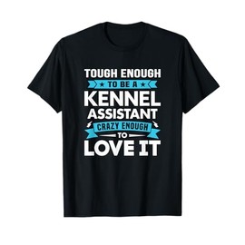 Tough To Be A Kennel Assistant Crazy Enough To Love It T-Shirt