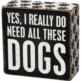 Primitives by Kathy Home Décor Wooden Box Sign - Yes I Really Do Need All These Dogs