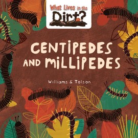 Centipedes and Millipedes (What Lives in the Dirt?)