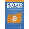 Crypto Revolution: YOUR GUIDE TO THE FUTURE OF MONEY