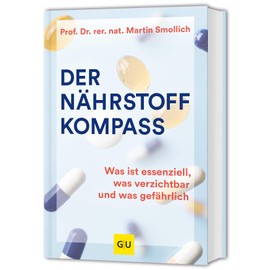 Der Nährstoff-Kompass: Was ist essenziell, was verzichtbar und was gefährlich (GU Einzeltitel Gesunde Ernährung)