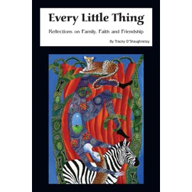 Every Little Thing: Reflections on Family, Faith and Friendship