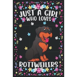Just A Girl Who Loves Rottweilers: Rottweilers Notebook For Women Girls Kids Gifts: 100 Pages (6x9") Lined Notebook For Rottweilers Lovers, Cute Rottweilers Notebook For Girls Kids Birthday Gifts
