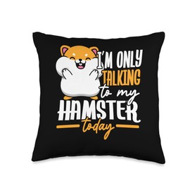 I'm Only Talking To My Hamster Today Rodent I Love My Hammy Throw Pillow