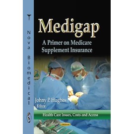 Medigap: A Primer on Medicare Supplement Insurance (Health Care Issues, Costs and Access)