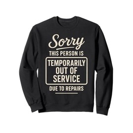 Sorry This Person Is Temporarily Out Of Service Due To Sweatshirt