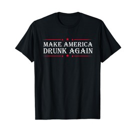 Make America Drunk Again Funny Sarcastic Sarcasm Alcohol Tee T-Shirt