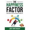 THE HAPPINESS FACTOR: How To Create a Positive & Productive