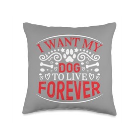 I Want My Dog To Live Forever Throw Pillow