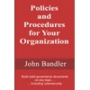 Policies and Procedures for Your Organization: Build solid governance documents