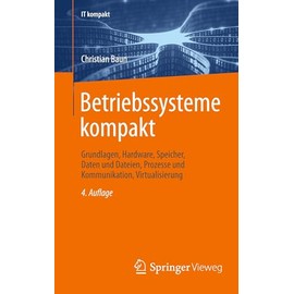 Betriebssysteme kompakt: Grundlagen, Hardware, Speicher, Daten und Dateien, Prozesse und Kommunikation, Virtualisierung (IT kompakt)
