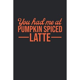 You Had Me At Pumpkin Spiced Latte: Blank Lined Notebook / Journal Gift 6x9 Inches (120 pages)