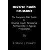Reverse Insulin Resistance: The Complete Diet Guide to Reverse Insulin
