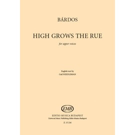Bárdos Lajos: High Grows the Rue [Magos a rutafa] / for upper voices / choral sheets / Translated by Needleman, Gail