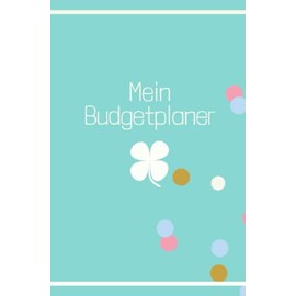 Mein Budgetplaner: Finanzplaner, haushaltsbuch, Budget Planer, 12 Monate, jährlich, monatlich und täglich - undatiert mit Glückskleeblatt, budgetplaner deutsch startset A6
