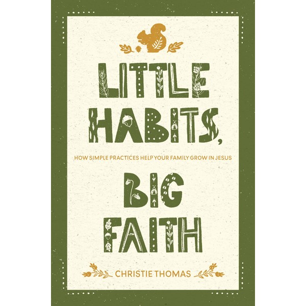 Little Habits, Big Faith: How Simple Practices Help Your Family