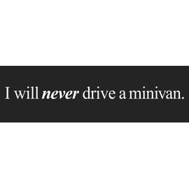 I will never drive a minivan- Bumper Sticker - 10" x 3"