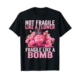 Not Fragile Like A Flower Fragile Like A Bomb Feminist Women T-Shirt