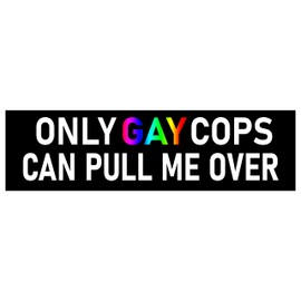 Only Gay Cops Can Pull Me Over Bumper Sticker Funny Car Sticker Only Gay Cops Can Pull Me Over Sticker Made in USA Only Gay Cops Can Pull Me Over Decal
