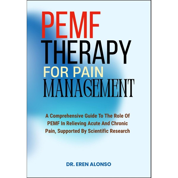 PEMF THERAPY FOR PAIN MANAGEMENT: A Comprehensive Guide To The