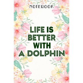 Life Is Better With A Dolphin Lover Gift Pretty Christmas Pretty Notebook: Birthday Gifts for Women - Close Friend Gifts for Women - Bridesmaid Gifts ... for Mom - Sister - Gifts for Female, Homewor
