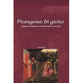 Piangere di gioia. Lacrime d'amore nelle «Confessioni» di Agostino (Oi christianoi. Sezione antica)