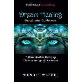 Dream Healing Practitioner Guidebook: A Healer's Guide to Uncovering the Secret Message of Your DReams