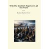 With the Scottish Regiments at the Front