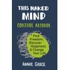 This Naked Mind: Transform your life and empower yourself to