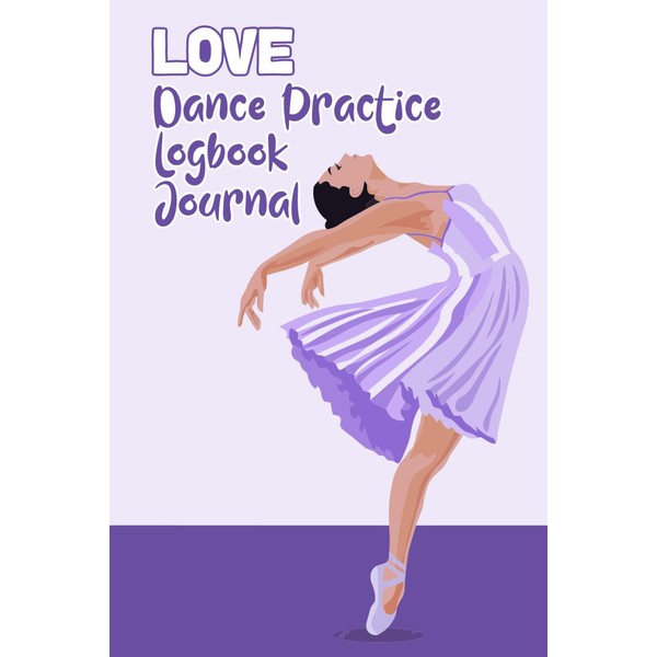 Love Dance Practice Log & Journal: An awesome Dance Resource