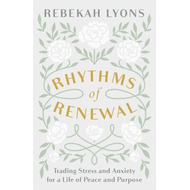 Rhythms of Renewal: Trading Stress and Anxiety for a Life of Peace and Purpose