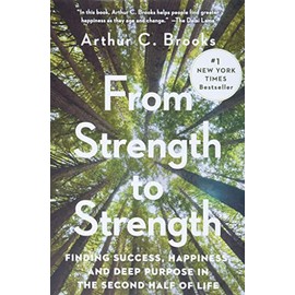 From Strength to Strength: Finding Success, Happiness, and Deep Purpose in the Second Half of Life