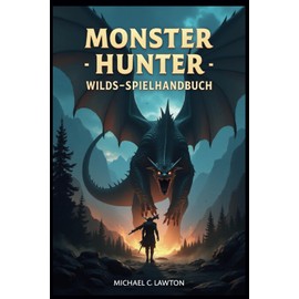 MONSTER HUNTER WILDS-SPIELHANDBUCH: Die Jagd meistern: Der ultimative Leitfaden zu Monster Hunter Wilds
